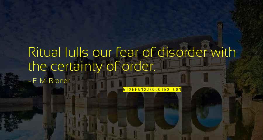 Broner Quotes By E. M. Broner: Ritual lulls our fear of disorder with the