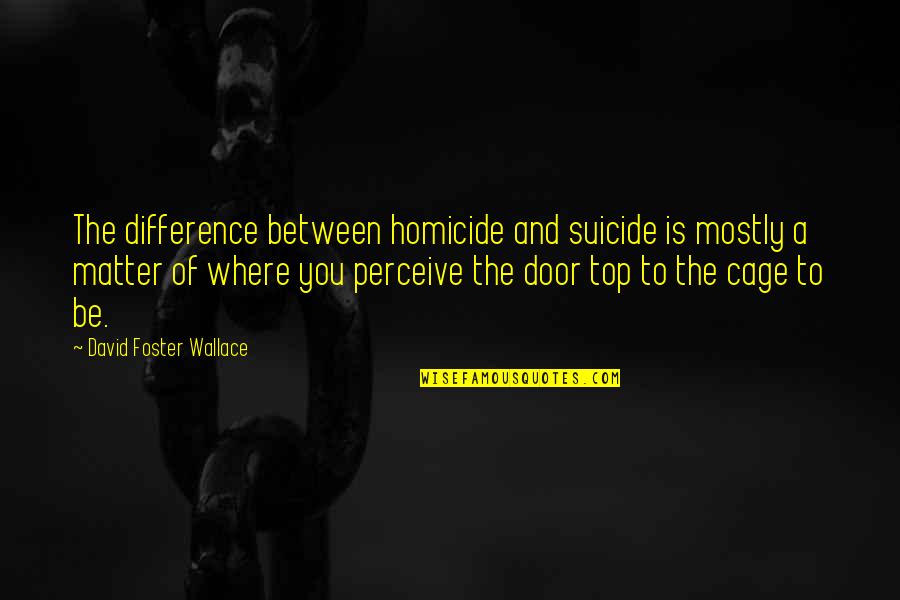 Broner Safety Quotes By David Foster Wallace: The difference between homicide and suicide is mostly