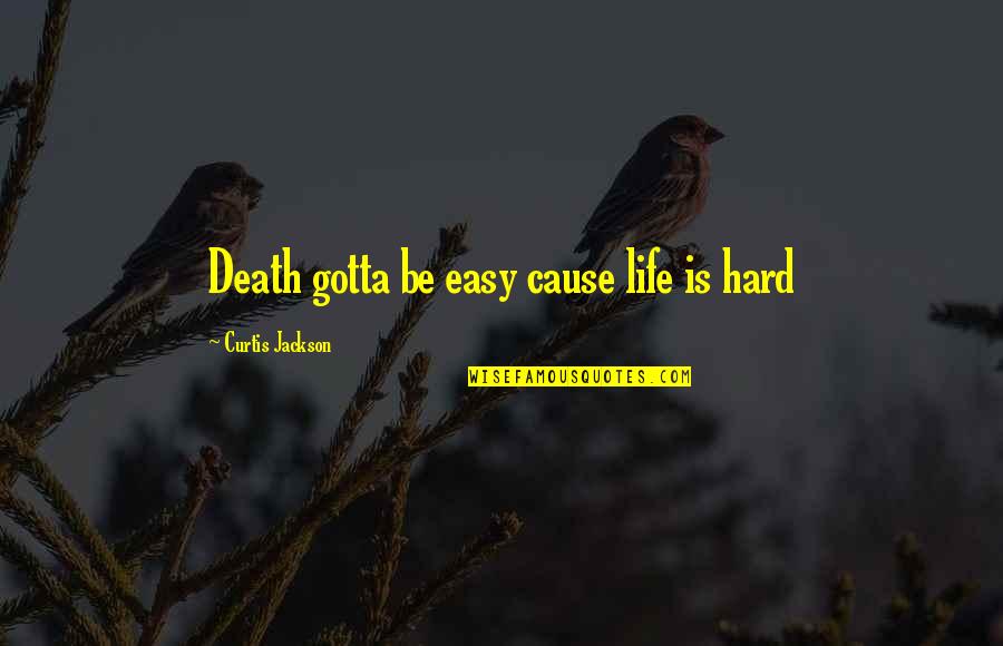 Bronfenbrenner’s Ecological Systems Model Quotes By Curtis Jackson: Death gotta be easy cause life is hard