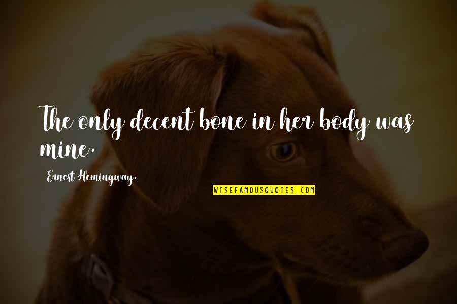 Bronfin Daniel Quotes By Ernest Hemingway,: The only decent bone in her body was