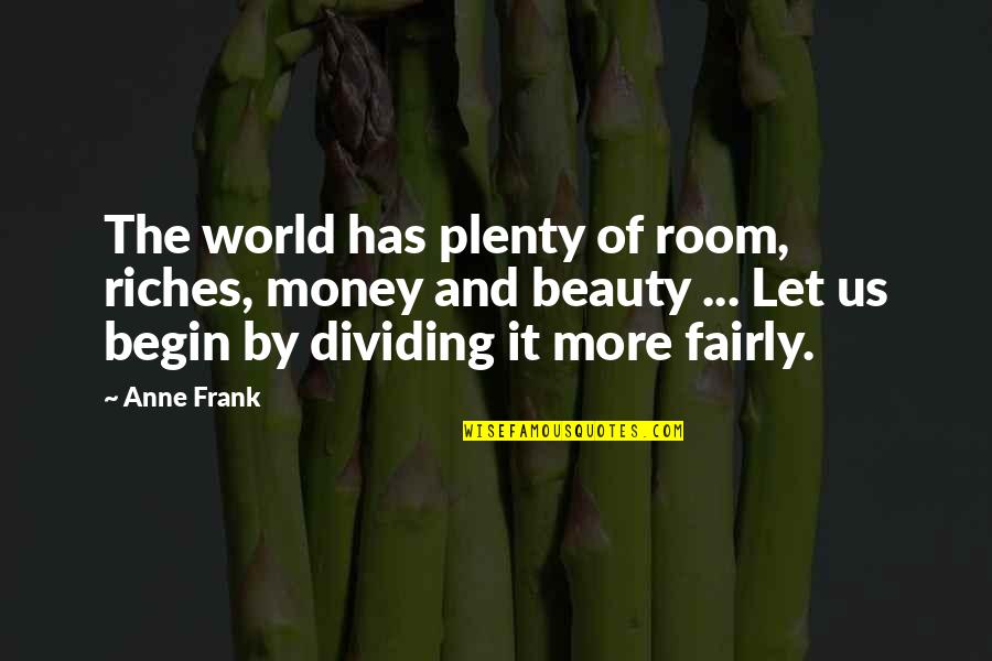 Bronfin Md Quotes By Anne Frank: The world has plenty of room, riches, money Bronfin Md Quotes By Anne Frank: The world has plenty of room, riches, money