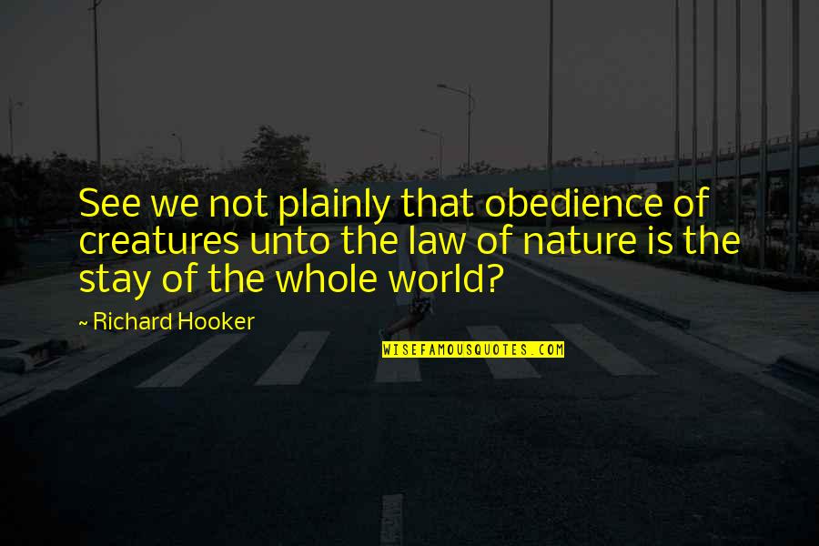 Brongersma Quotes By Richard Hooker: See we not plainly that obedience of creatures