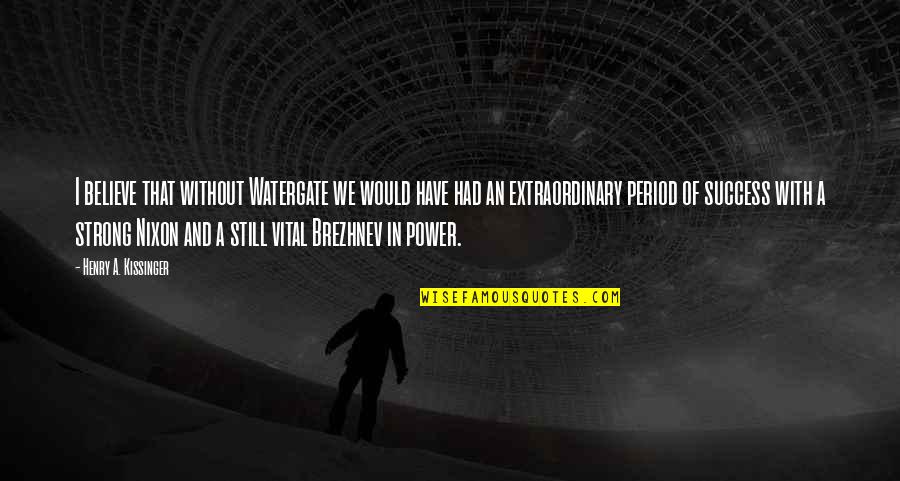 Bronicki Lucien Quotes By Henry A. Kissinger: I believe that without Watergate we would have