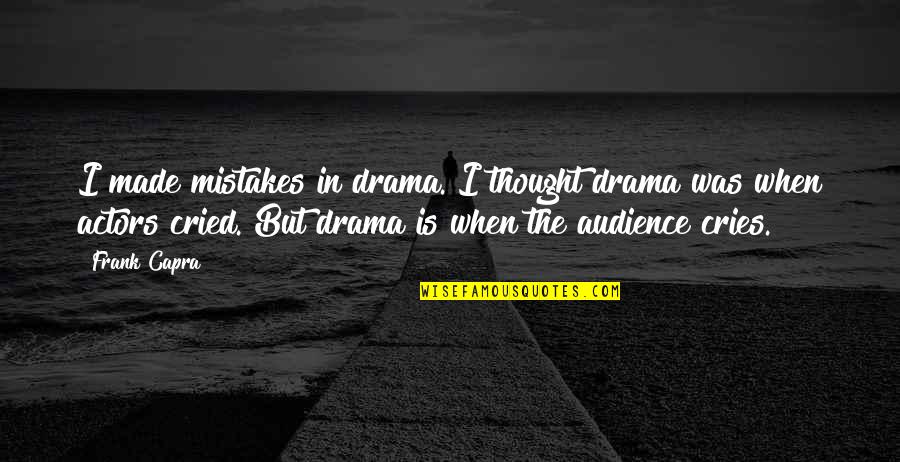 Bronislava Nijinska Quotes By Frank Capra: I made mistakes in drama. I thought drama