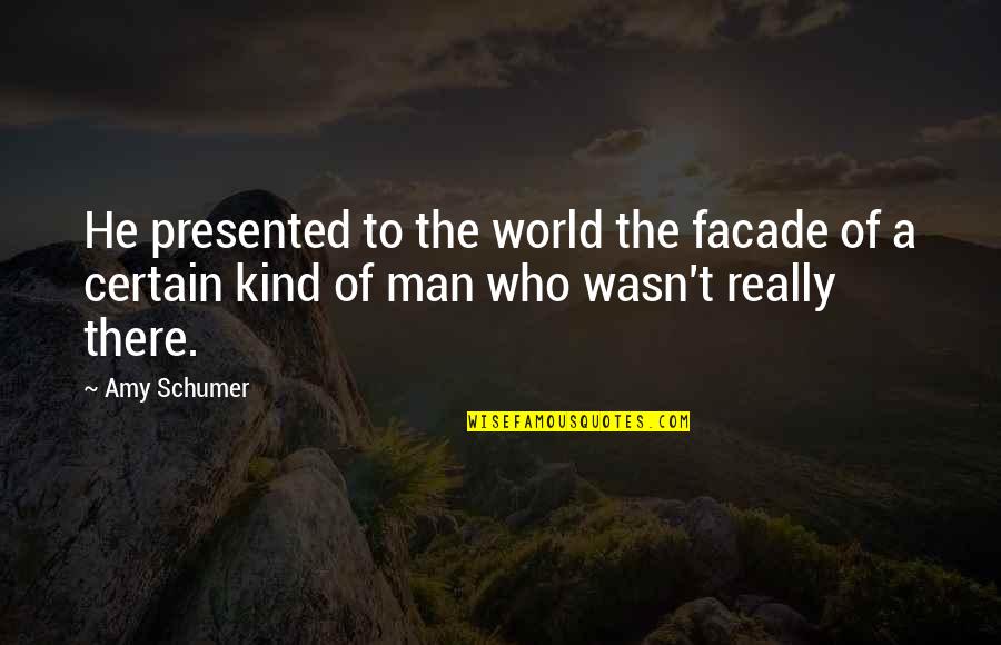 Bronislava Quotes By Amy Schumer: He presented to the world the facade of Bronislava Quotes By Amy Schumer: He presented to the world the facade of