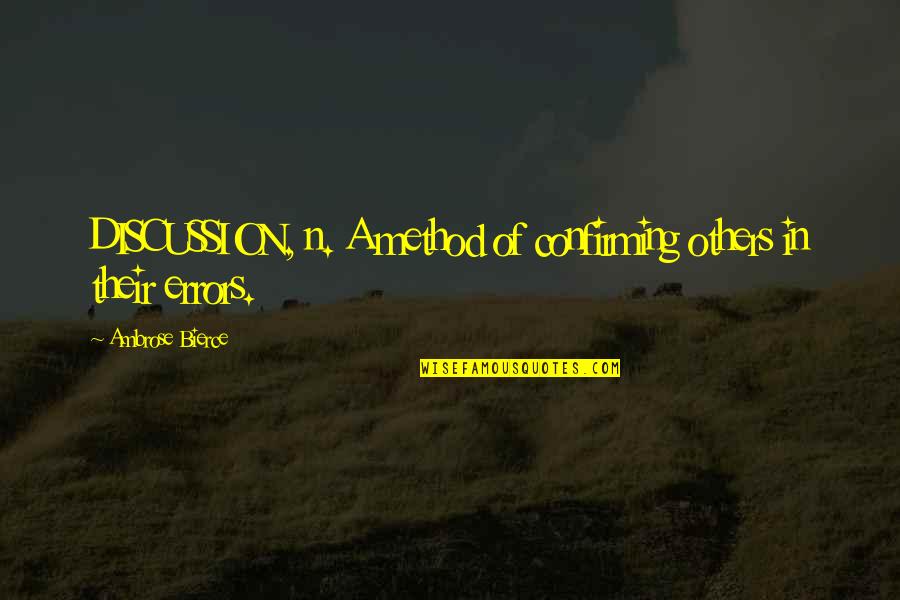 Bronislaw Cieslak Quotes By Ambrose Bierce: DISCUSSION, n. A method of confirming others in