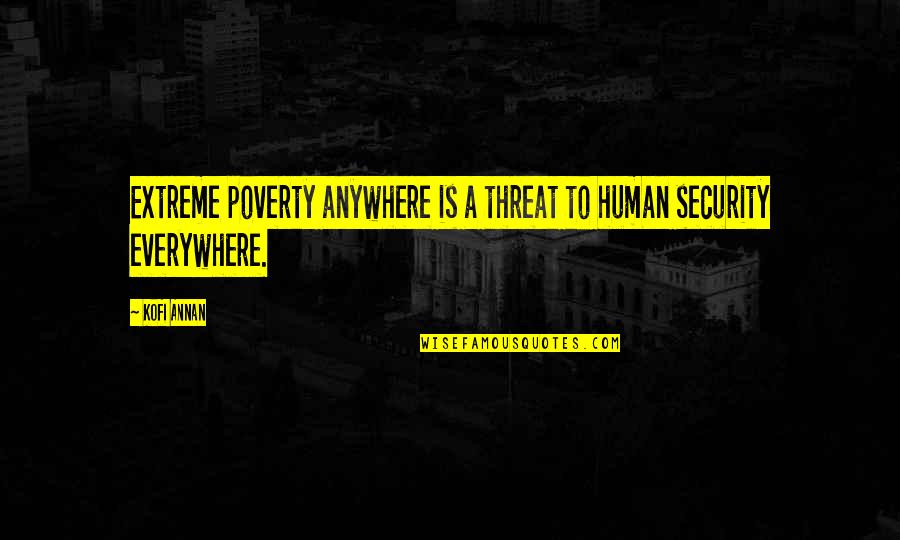 Bronislaw Czevak Quotes By Kofi Annan: Extreme poverty anywhere is a threat to human