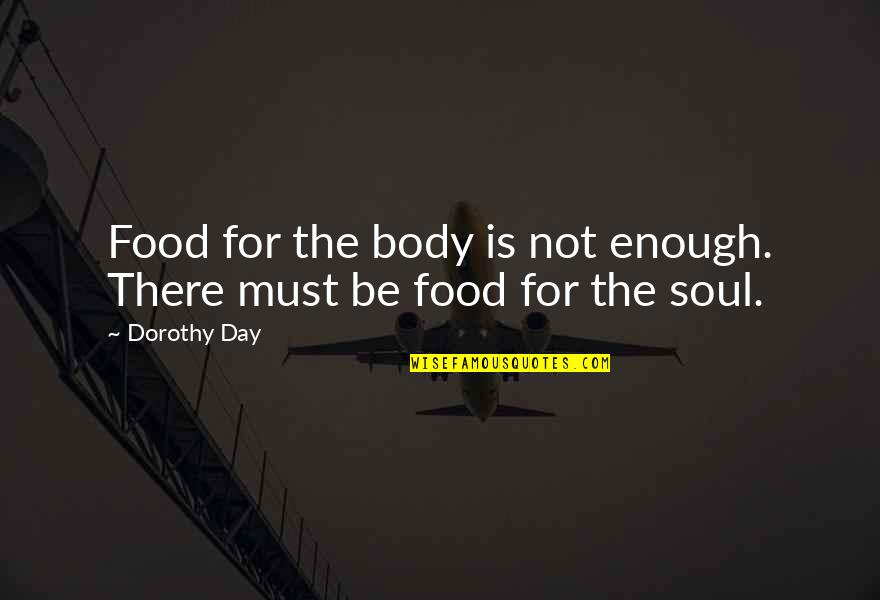 Bronislaw Komorowski Quotes By Dorothy Day: Food for the body is not enough. There