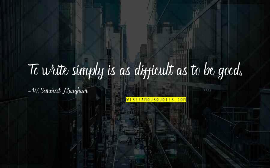 Bronislaw Pawlik Quotes By W. Somerset Maugham: To write simply is as difficult as to Bronislaw Pawlik Quotes By W. Somerset Maugham: To write simply is as difficult as to