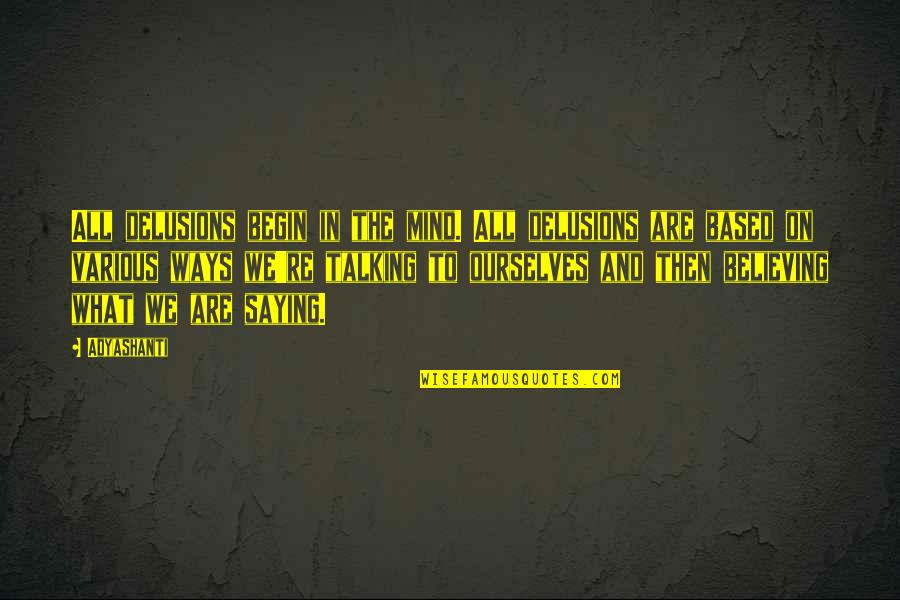 Bronius Krivickas Quotes By Adyashanti: All delusions begin in the mind. All delusions Bronius Krivickas Quotes By Adyashanti: All delusions begin in the mind. All delusions