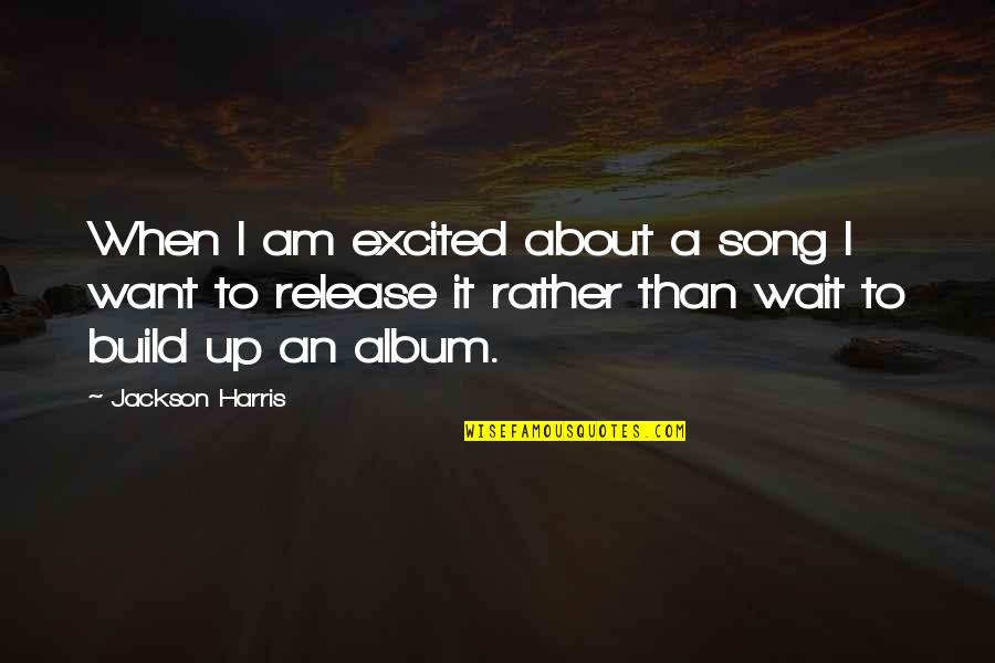 Bronja Jarc Quotes By Jackson Harris: When I am excited about a song I