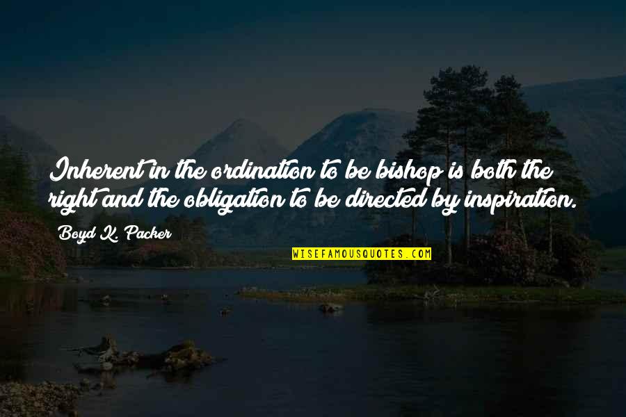 Bronleewe Inc Quotes By Boyd K. Packer: Inherent in the ordination to be bishop is Bronleewe Inc Quotes By Boyd K. Packer: Inherent in the ordination to be bishop is