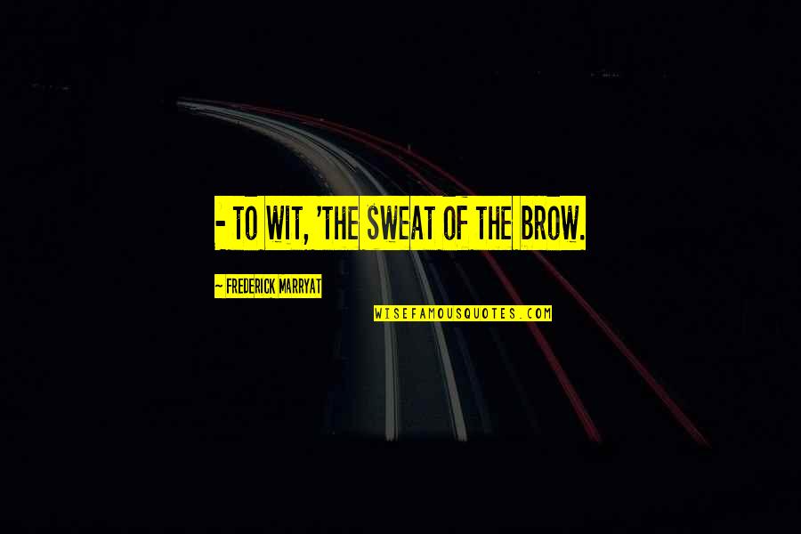 Bronleewe Inc Quotes By Frederick Marryat: - to wit, 'the sweat of the brow. Bronleewe Inc Quotes By Frederick Marryat: - to wit, 'the sweat of the brow.