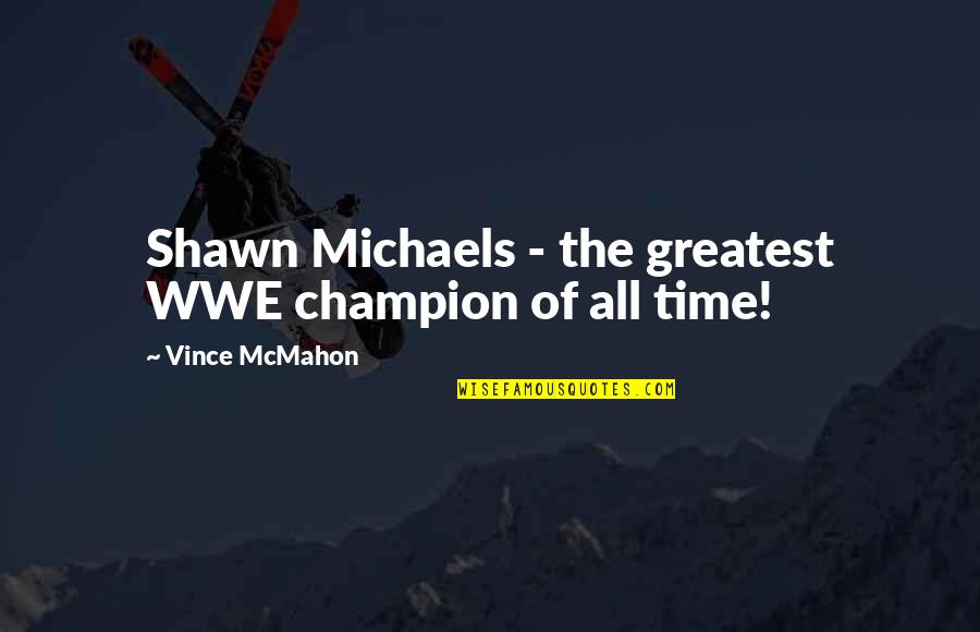 Bronleewe Inc Quotes By Vince McMahon: Shawn Michaels - the greatest WWE champion of Bronleewe Inc Quotes By Vince McMahon: Shawn Michaels - the greatest WWE champion of