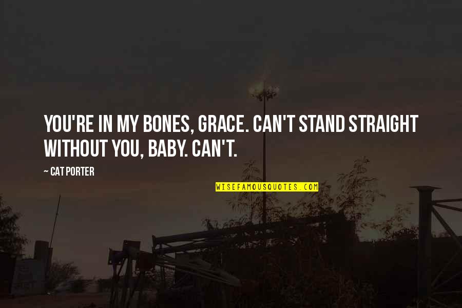 Bronn Game Of Thrones Quotes By Cat Porter: You're in my bones, Grace. Can't stand straight