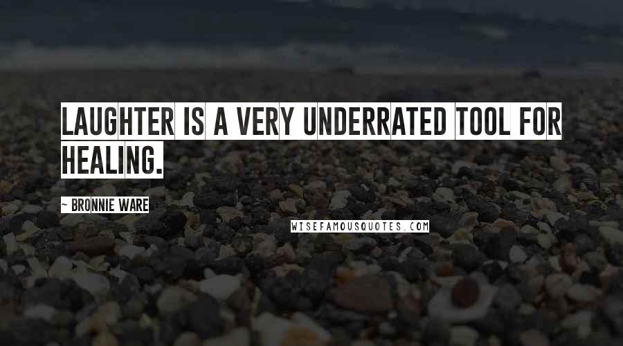 Bronnie Ware quotes: Laughter is a very underrated tool for healing.