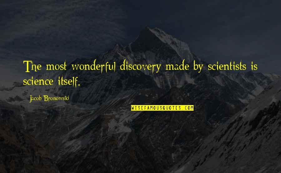 Bronowski Quotes By Jacob Bronowski: The most wonderful discovery made by scientists is