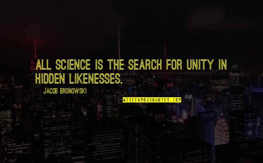 Bronowski Quotes By Jacob Bronowski: All science is the search for unity in