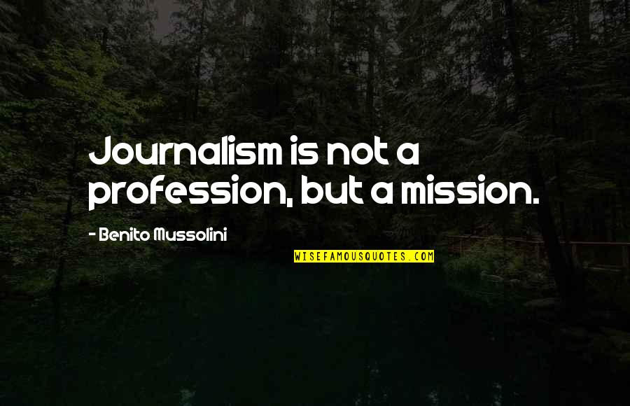 Bronquitis Aguda Quotes By Benito Mussolini: Journalism is not a profession, but a mission. Bronquitis Aguda Quotes By Benito Mussolini: Journalism is not a profession, but a mission.