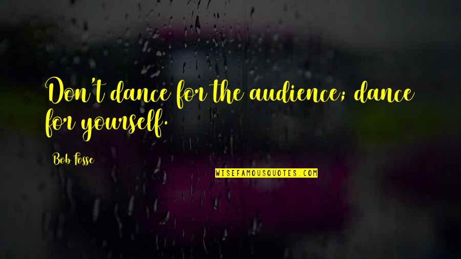 Bronquitis Causas Quotes By Bob Fosse: Don't dance for the audience; dance for yourself.
