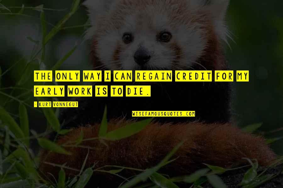 Bronquitis Causas Quotes By Kurt Vonnegut: The only way I can regain credit for Bronquitis Causas Quotes By Kurt Vonnegut: The only way I can regain credit for