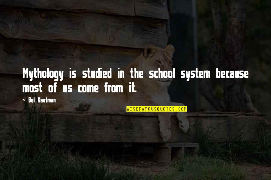 Bronski's Quotes By Bel Kaufman: Mythology is studied in the school system because