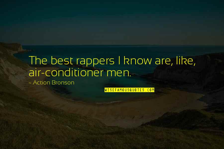 Bronson Quotes By Action Bronson: The best rappers I know are, like, air-conditioner