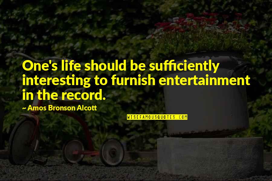 Bronson Quotes By Amos Bronson Alcott: One's life should be sufficiently interesting to furnish