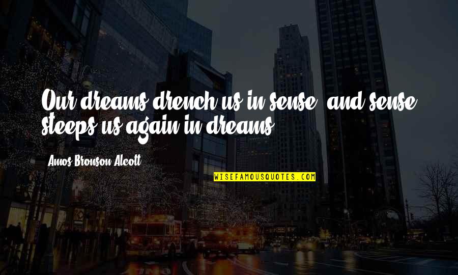 Bronson Quotes By Amos Bronson Alcott: Our dreams drench us in sense, and sense