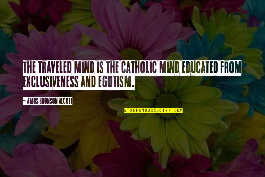 Bronson Quotes By Amos Bronson Alcott: The traveled mind is the catholic mind educated