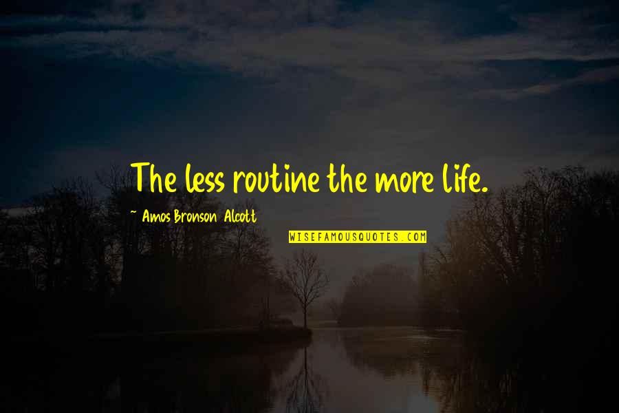 Bronson Quotes By Amos Bronson Alcott: The less routine the more life.