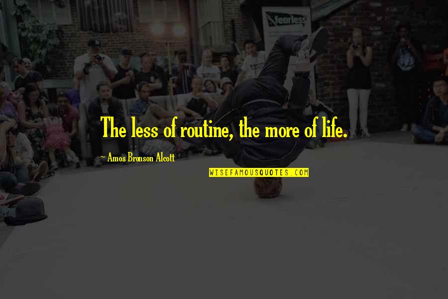 Bronson Quotes By Amos Bronson Alcott: The less of routine, the more of life.