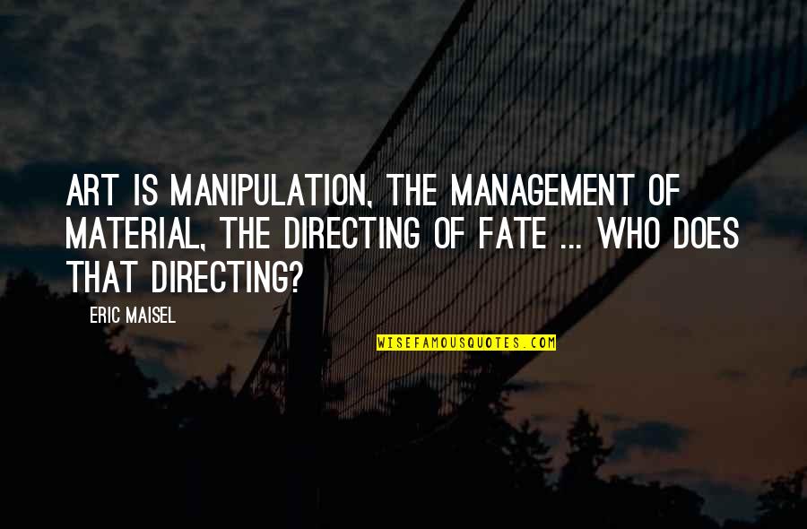 Bronsons Landing Quotes By Eric Maisel: Art is manipulation, the management of material, the Bronsons Landing Quotes By Eric Maisel: Art is manipulation, the management of material, the