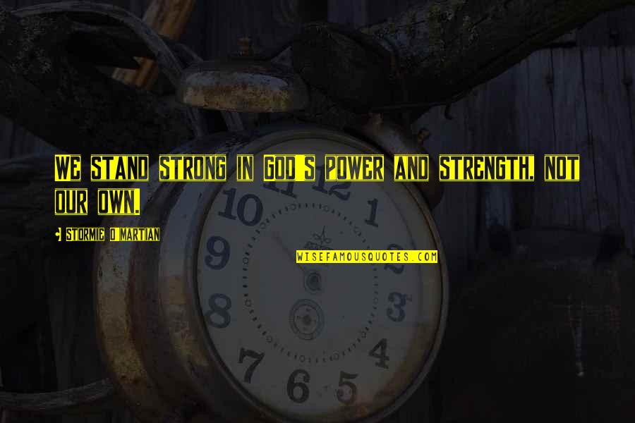 Bronsons Landing Quotes By Stormie O'martian: We stand strong in God's power and strength, Bronsons Landing Quotes By Stormie O'martian: We stand strong in God's power and strength,