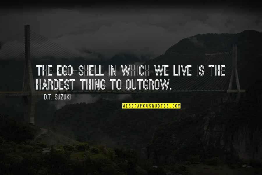 Bronstein's Quotes By D.T. Suzuki: The ego-shell in which we live is the