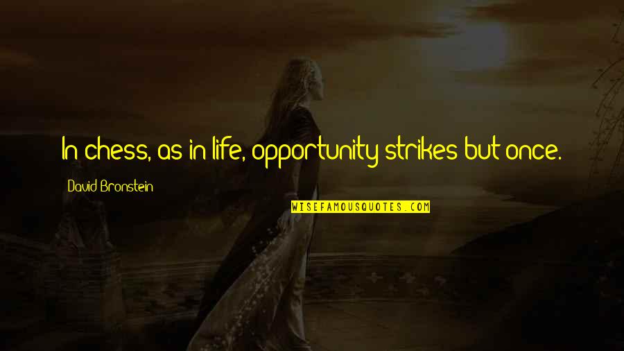 Bronstein's Quotes By David Bronstein: In chess, as in life, opportunity strikes but Bronstein's Quotes By David Bronstein: In chess, as in life, opportunity strikes but