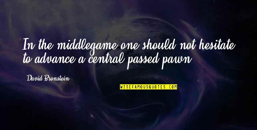 Bronstein's Quotes By David Bronstein: In the middlegame one should not hesitate to