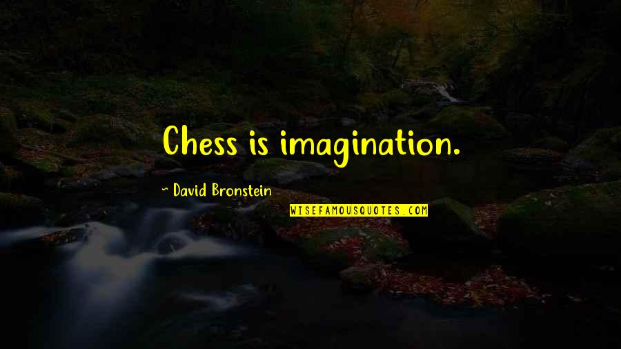 Bronstein's Quotes By David Bronstein: Chess is imagination. Bronstein's Quotes By David Bronstein: Chess is imagination.