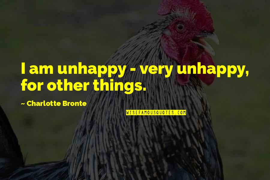 Bronte Quotes By Charlotte Bronte: I am unhappy - very unhappy, for other