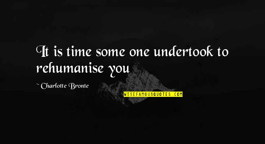 Bronte Quotes By Charlotte Bronte: It is time some one undertook to rehumanise