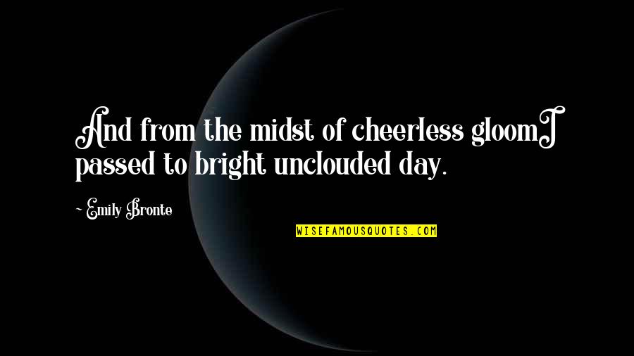 Bronte Quotes By Emily Bronte: And from the midst of cheerless gloomI passed