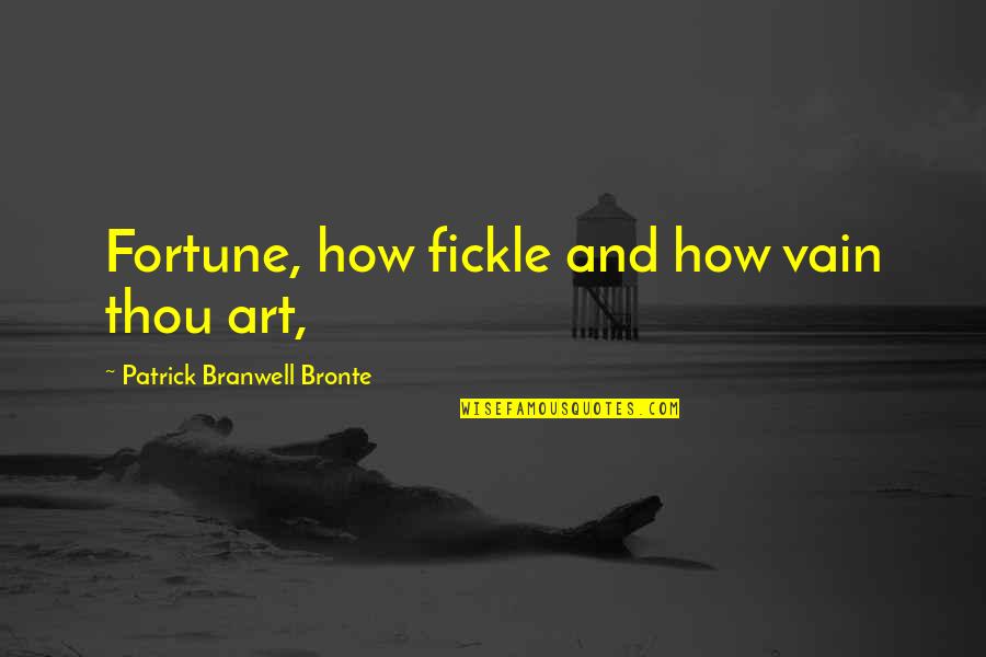 Bronte Quotes By Patrick Branwell Bronte: Fortune, how fickle and how vain thou art,