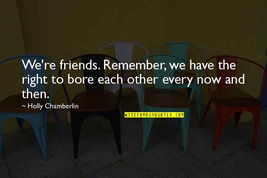 Bronte Quotes Quotes By Holly Chamberlin: We're friends. Remember, we have the right to