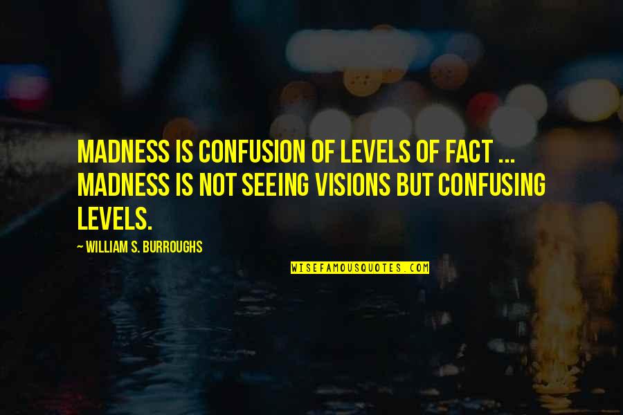 Brontes Jane Quotes By William S. Burroughs: Madness is confusion of levels of fact ... Brontes Jane Quotes By William S. Burroughs: Madness is confusion of levels of fact ...
