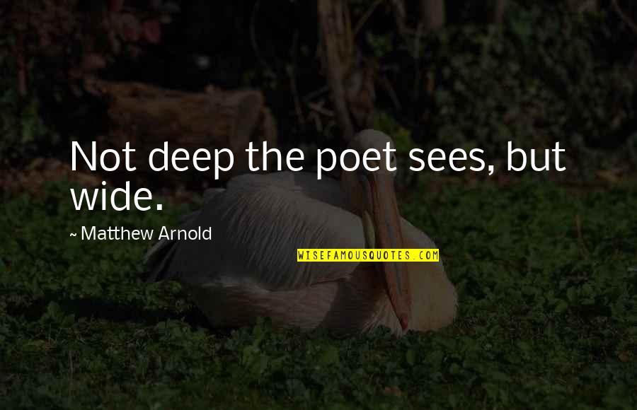 Brontes The Thunderer Quotes By Matthew Arnold: Not deep the poet sees, but wide. Brontes The Thunderer Quotes By Matthew Arnold: Not deep the poet sees, but wide.