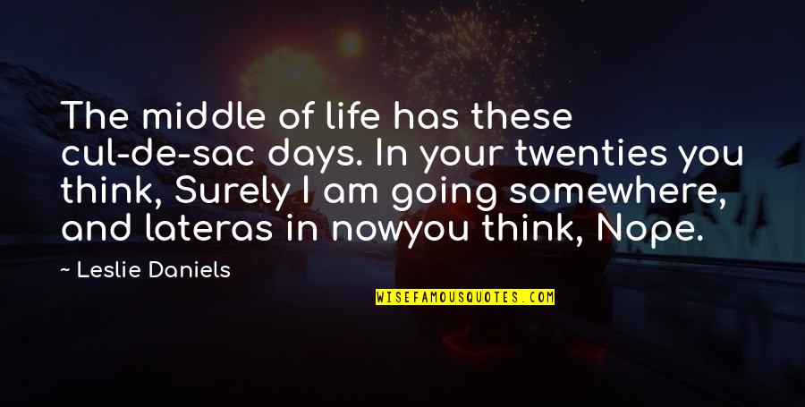 Brontesque Quotes By Leslie Daniels: The middle of life has these cul-de-sac days.