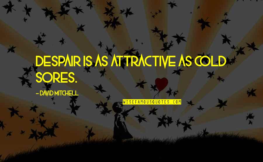Brontez Montell Quotes By David Mitchell: Despair is as attractive as cold sores.
