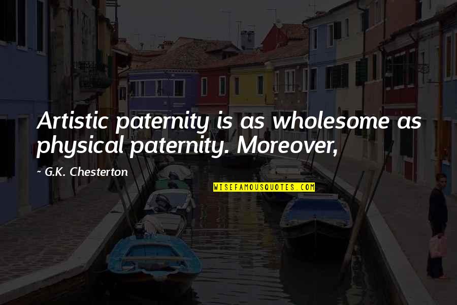 Brontez Montell Quotes By G.K. Chesterton: Artistic paternity is as wholesome as physical paternity.