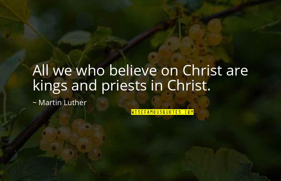 Brontez Montell Quotes By Martin Luther: All we who believe on Christ are kings
