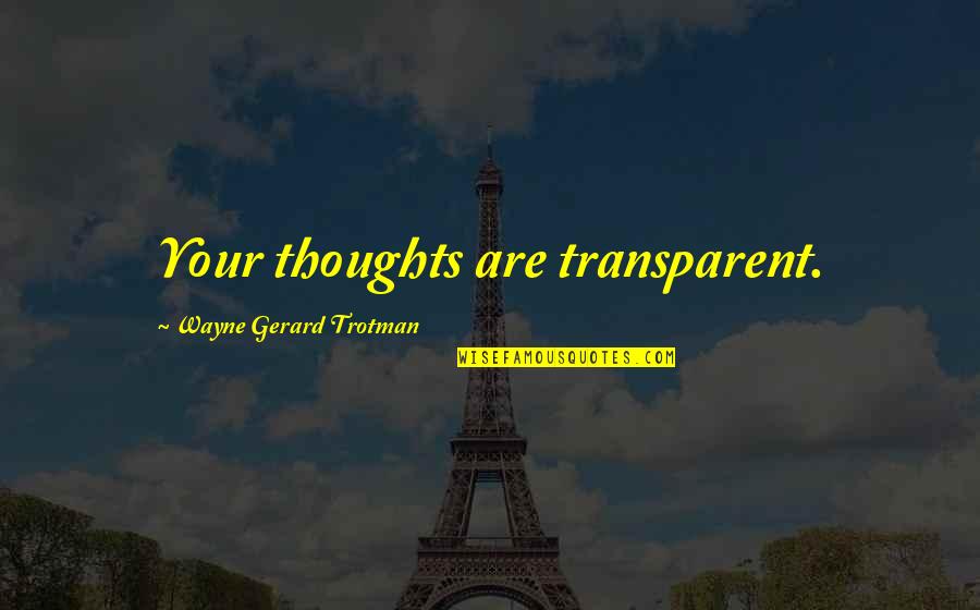 Brontosauri Quotes By Wayne Gerard Trotman: Your thoughts are transparent.